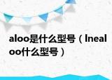 aloo是什么型號(hào)（lnealoo什么型號(hào)）