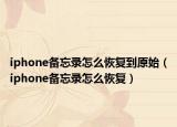 iphone備忘錄怎么恢復到原始（iphone備忘錄怎么恢復）