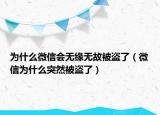 為什么微信會無緣無故被盜了（微信為什么突然被盜了）