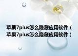 蘋果7plus怎么隱藏應(yīng)用軟件（蘋果7plus怎么隱藏應(yīng)用軟件）
