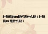 計(jì)算機(jī)的m鍵代表什么鍵（計(jì)算機(jī)m 是什么鍵）