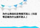 為什么有些抖音號(hào)搜不到人（抖音號(hào)正確為什么搜不到人）