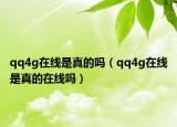 qq4g在線是真的嗎（qq4g在線是真的在線嗎）