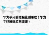 華為手環(huán)的睡眠監(jiān)測(cè)原理（華為手環(huán)睡眠監(jiān)測(cè)原理）