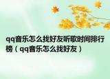 qq音樂怎么找好友聽歌時(shí)間排行榜（qq音樂怎么找好友）
