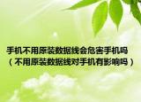 手機(jī)不用原裝數(shù)據(jù)線會危害手機(jī)嗎（不用原裝數(shù)據(jù)線對手機(jī)有影響嗎）