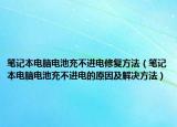 筆記本電腦電池充不進(jìn)電修復(fù)方法（筆記本電腦電池充不進(jìn)電的原因及解決方法）