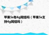 蘋果5s有4g網(wǎng)絡(luò)嗎（蘋果5s支持4g網(wǎng)絡(luò)嗎）
