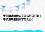 手機滑動解鎖忘了怎么可以打開（手機滑動解鎖忘了怎么辦）
