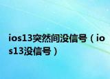 ios13突然間沒信號(hào)（ios13沒信號(hào)）