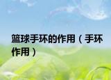 籃球手環(huán)的作用（手環(huán)作用）