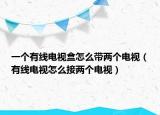 一個有線電視盒怎么帶兩個電視（有線電視怎么接兩個電視）