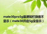 mate30pro5g版通知欄微信不顯示（mate30開啟5g沒顯示）