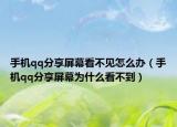 手機(jī)qq分享屏幕看不見怎么辦（手機(jī)qq分享屏幕為什么看不到）