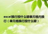 excel換行按什么鍵單元格內(nèi)換行（單元格換行按什么鍵）
