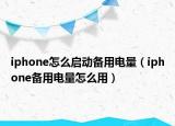 iphone怎么啟動(dòng)備用電量（iphone備用電量怎么用）