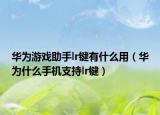 華為游戲助手lr鍵有什么用（華為什么手機支持lr鍵）
