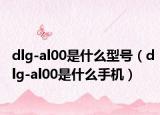 dlg-al00是什么型號(hào)（dlg-al00是什么手機(jī)）