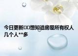 今日更新??想知道房屋所有權人幾個人**多