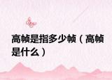 高幀是指多少幀（高幀是什么）