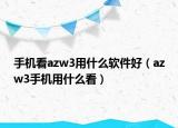 手機(jī)看azw3用什么軟件好（azw3手機(jī)用什么看）
