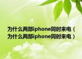 為什么兩部iphone同時來電（為什么兩部iphone同時來電）