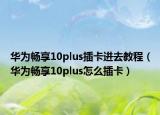 華為暢享10plus插卡進去教程（華為暢享10plus怎么插卡）