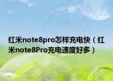 紅米note8pro怎樣充電快（紅米note8Pro充電速度好多）