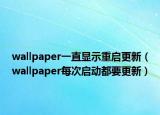 wallpaper一直顯示重啟更新（wallpaper每次啟動都要更新）