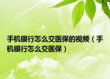 手機銀行怎么交醫(yī)保的視頻（手機銀行怎么交醫(yī)保）