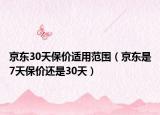 京東30天保價(jià)適用范圍（京東是7天保價(jià)還是30天）