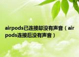 airpods已連接卻沒有聲音（airpods連接后沒有聲音）