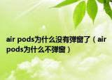 air pods為什么沒有彈窗了（airpods為什么不彈窗）