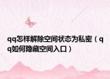 qq怎樣解除空間狀態(tài)為私密（qq如何隱藏空間入口）