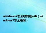 windows7怎么聯(lián)網(wǎng)連wifi（windows7怎么聯(lián)網(wǎng)）