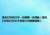 激光打印機打印一邊模糊一邊清晰（激光打印機打印文字清楚打印圖像模糊）