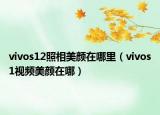 vivos12照相美顏在哪里（vivos1視頻美顏在哪）