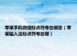 蘋果手機(jī)微信標(biāo)點(diǎn)符號(hào)在哪里（蘋果輸入法標(biāo)點(diǎn)符號(hào)在哪）