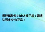 網(wǎng)速每秒多少kb才能正常（網(wǎng)速達(dá)到多少kb正常）