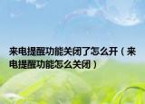 來電提醒功能關(guān)閉了怎么開（來電提醒功能怎么關(guān)閉）
