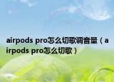 airpods pro怎么切歌調(diào)音量（airpods pro怎么切歌）