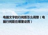 電腦文字的行間距怎么調(diào)整（電腦行間距在哪里設(shè)置）