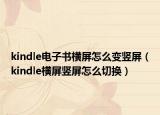 kindle電子書橫屏怎么變豎屏（kindle橫屏豎屏怎么切換）