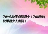 為什么快手點贊很少（為啥我的快手很少人點贊）