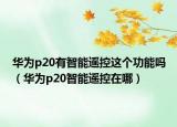 華為p20有智能遙控這個(gè)功能嗎（華為p20智能遙控在哪）