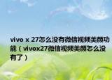 vivo x 27怎么沒有微信視頻美顏功能（vivox27微信視頻美顏怎么沒有了）