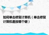 如何單擊修復(fù)計算機（單擊修復(fù)計算機是按哪個鍵）