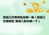 簇簇江村春樹(shù)密是哪一景（簇簇江村春樹(shù)密 瀟湘八景中哪一個(gè)）