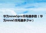 華為nova5pro充電器參數(shù)（華為nova5充電器多少w）
