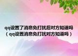 qq設置了消息免打擾后對方知道嗎（qq設置消息免打擾對方知道嗎）